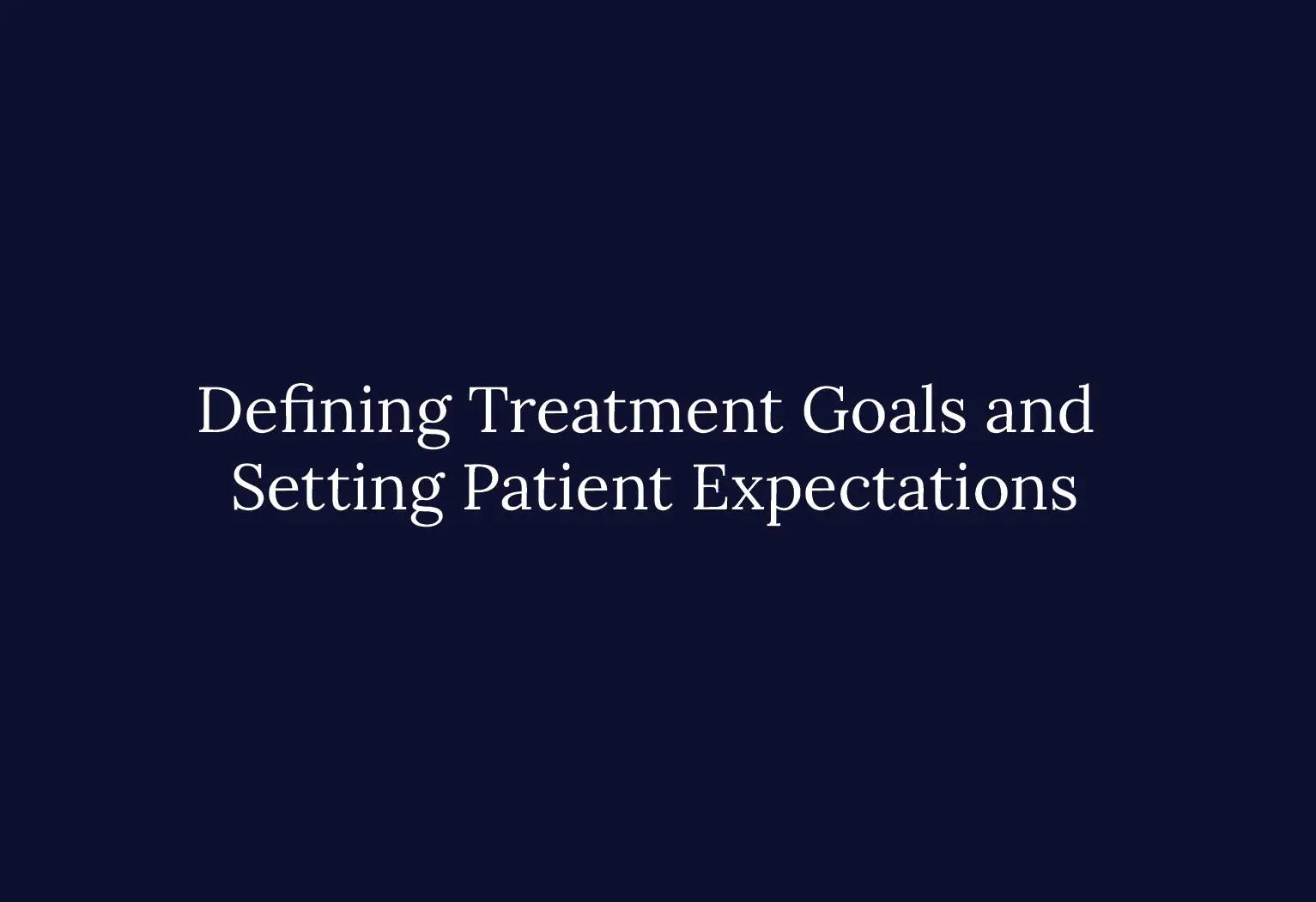 Defining Treatment Goals and Setting Patient Expectations