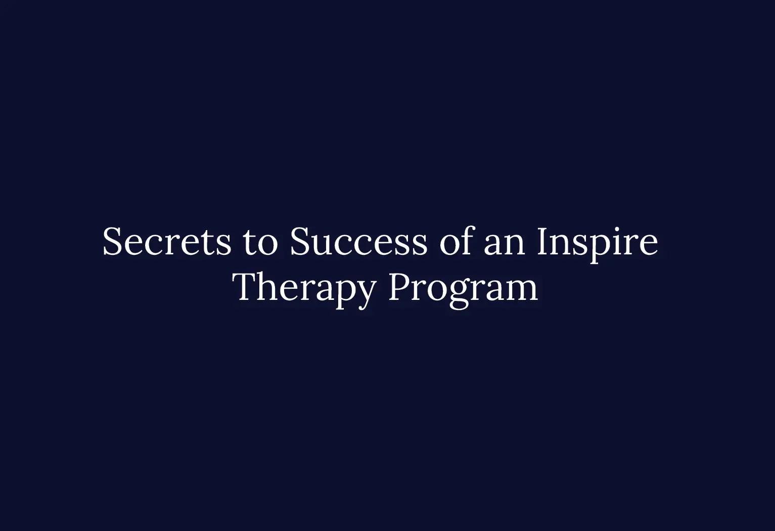 Secrets to Success of an Inspire therapy Program