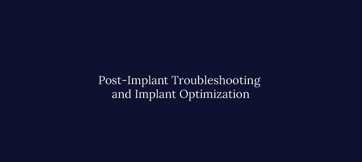 Post Implant Troubleshooting and Implant Optimization 