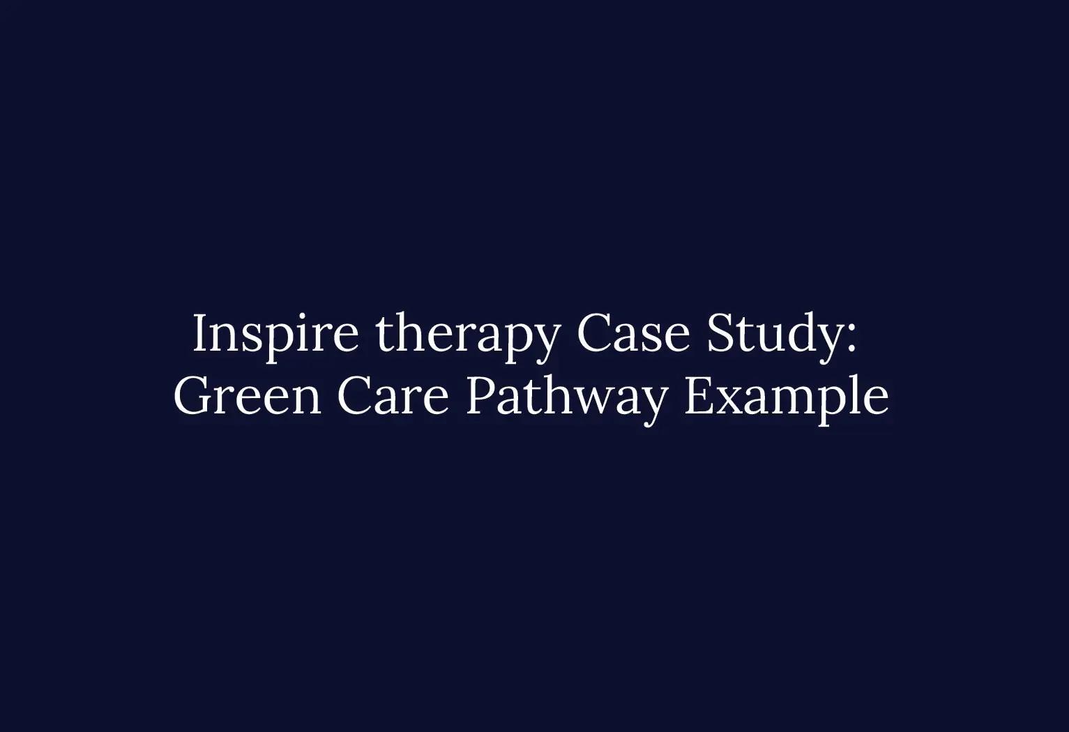Inspire therapy Case Study- Green Care Pathway Example